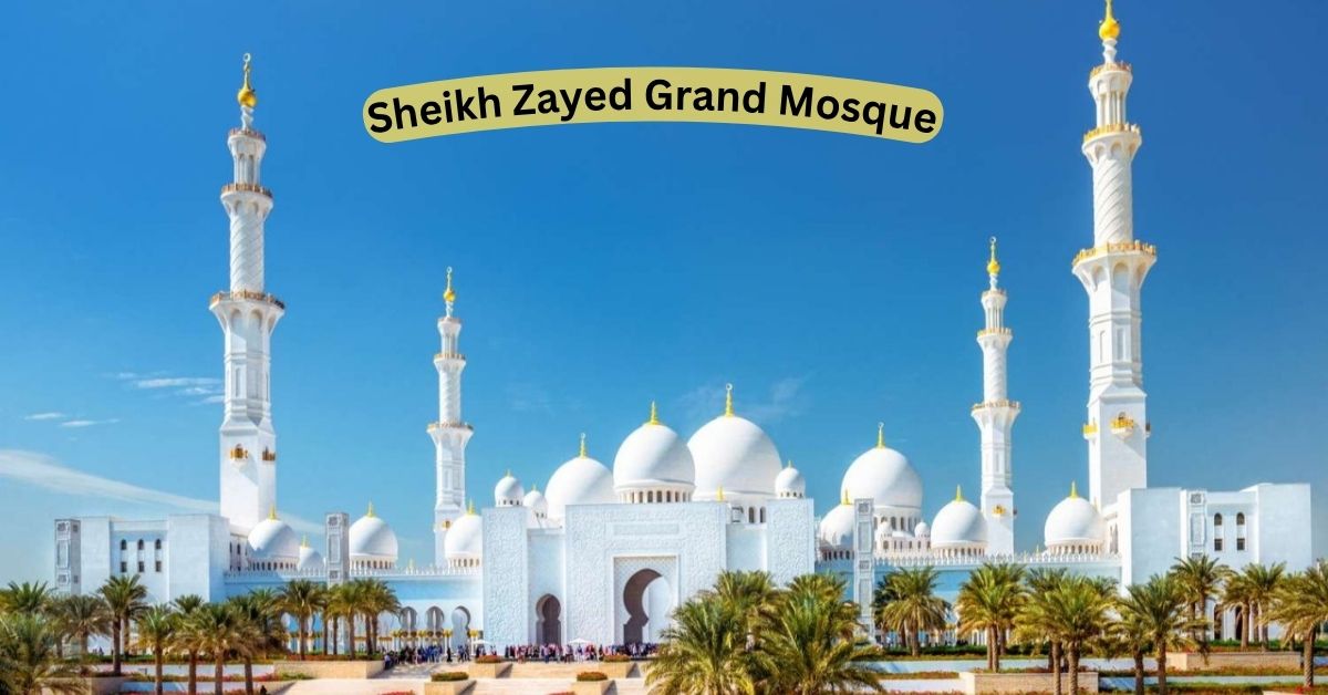 Sheikh Zayed Grand Mosque Abu Dhabi – Stunning Islamic Architecture